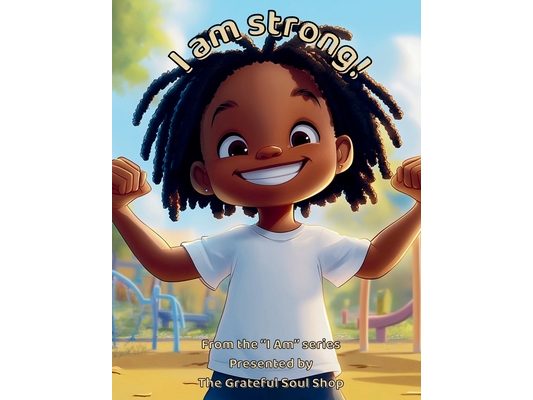 I am strong!: Celebrating the Courage, Heart, and Power Within Me Every Day