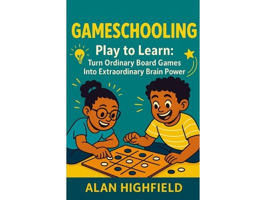 GameSchooling: Play to Learn: Turn Ordinary Board Games Into Extraordinary Brain Power