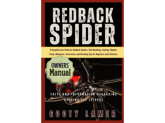Redback Spider: A Complete Care Guide For Redback Spiders: Safe Handling, Feeding, Habitat Setup, Behaviour, Interaction, And Breeding Tips For Beginn
