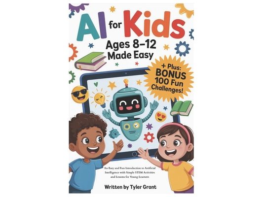 AI for Kids Ages 8-12 Made Easy: An Easy and Fun Introduction to Artificial Intelligence with Simple STEM Activities and Lessons for Young Learners