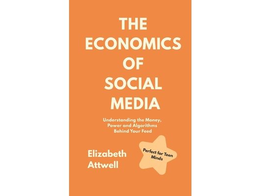 The Economics of Social Media: Understanding the Money, Power and Algorithms Behind Your Feed - Ideal for GCSE and A Level Economics Students