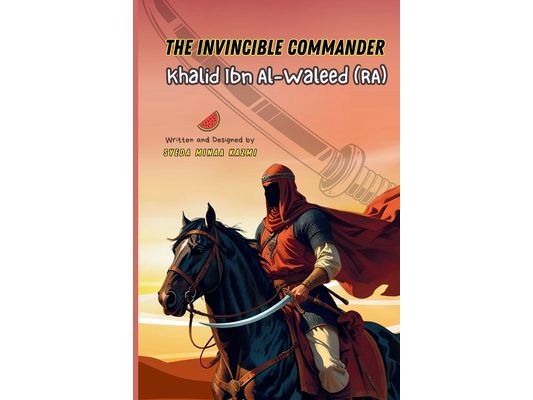 The Invincible Commander - Khalid Ibn Al-Waleed (RA)