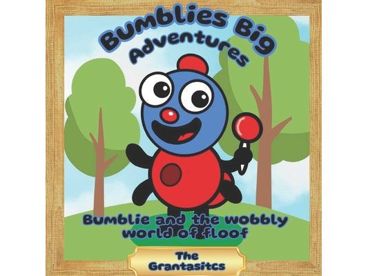 Bumblies Big Adventures: Bumblie and The Wobbly World of Floof