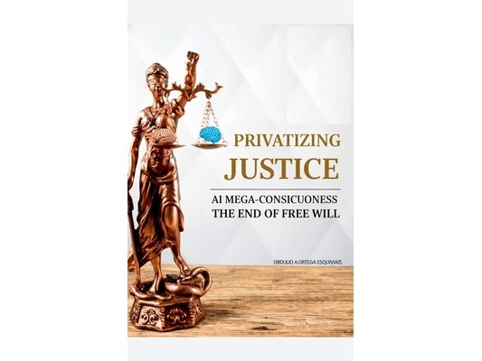 Privatizing Justice: AI Mega-Consciousness, the End of Free Will