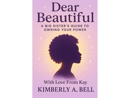 Dear Beautiful: : A Big Sister's Guide to Owning Your Power, With Love From Kay