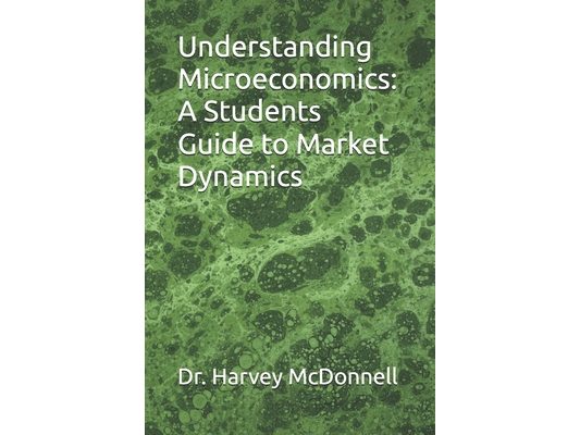 Understanding Microeconomics: A Students Guide to Market Dynamics