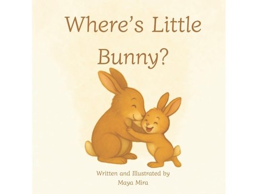 Where's Little Bunny?: Mama Bunny's sweet game of hide-and-seek with the Little Bunny