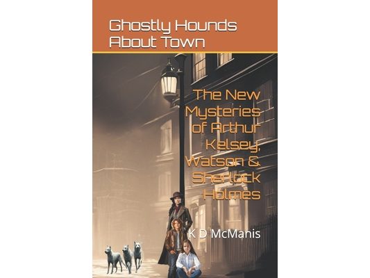 The New Mysteries of Arthur Kelsey, Watson & Sherlock Holmes: Ghostly Hounds About Town