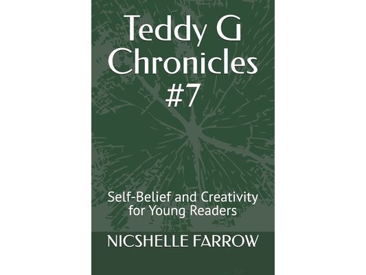 Teddy G Chronicles #7: Self-Belief and Creativity for Young Readers
