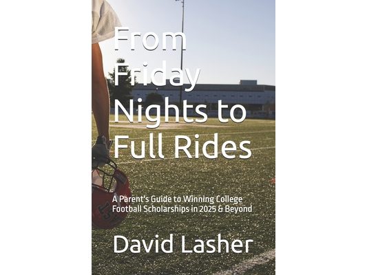 From Friday Nights to Full Rides: A Parent's Guide to Winning College Football Scholarships