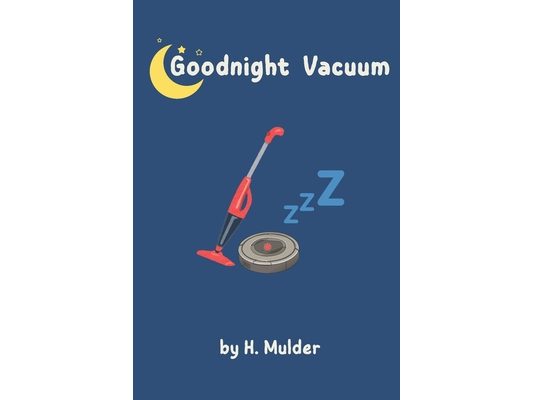 Goodnight Vacuum: A Cozy Goodnight Story for Toddlers Who Love Vacuums