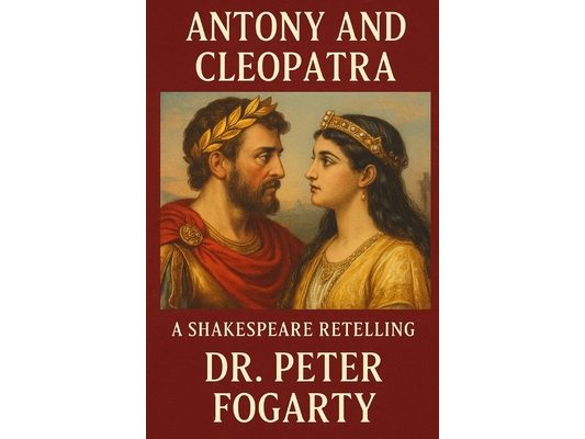 Antony and Cleopatra: A Shakespeare Retelling by Dr. Peter Fogarty