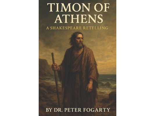 Timon of Athens: A Shakespeare Retelling By Dr. Peter Fogarty