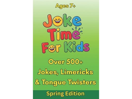 Joke Time For Kids - Spring Edition - Over 500+ Jokes, Limericks & Tongue Twisters - Ages 7+: Silly Dad Jokes Knock-Knock Jokes