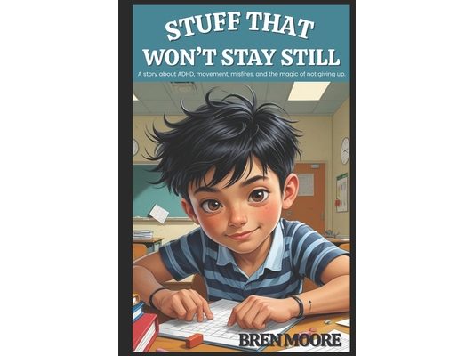 Stuff That Won't Stay Still: A story about ADHD, movement, misfires, and the magic of not giving up.