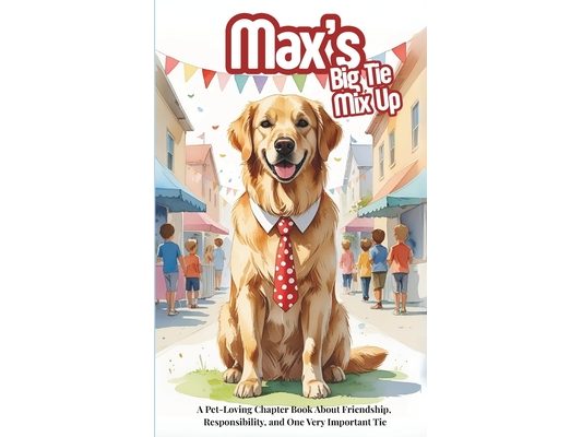 Max's Big Tie Mix Up: A Funny and Heartwarming Chapter Book About Pets, Problem-Solving, and Parade Day Panic