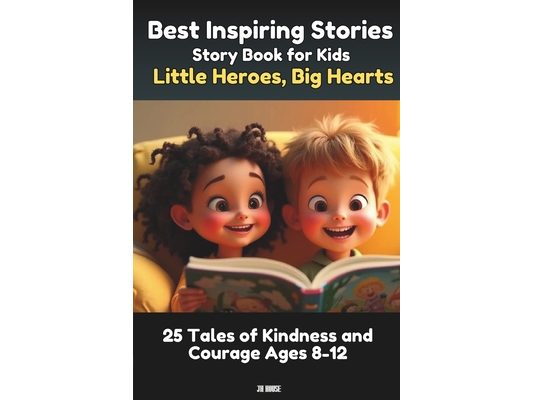 Best Inspiring Stories for Kids: Little Heroes, Big Hearts 25 Tales of Kindness and Courage for Ages 8-12: Short Stories for Kids Motivational, Bedtim