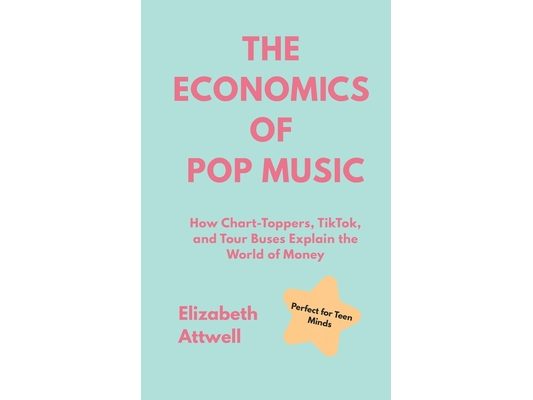 The Economics of Pop Music: How Chart-Toppers, TikTok, and Tour Buses Explain the World of Money