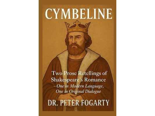 Cymbeline: Two Prose Retellings of Shakespeare's Romance: - One in Modern Language, One in Original Dialogue by Dr. Peter Fogarty