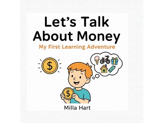 Let's Talk About Money - My First Learning Adventure: Fun and Friendly Guide for Kids Aged 4-7 to Discover What Money Is, How It Works, and Why It Mat