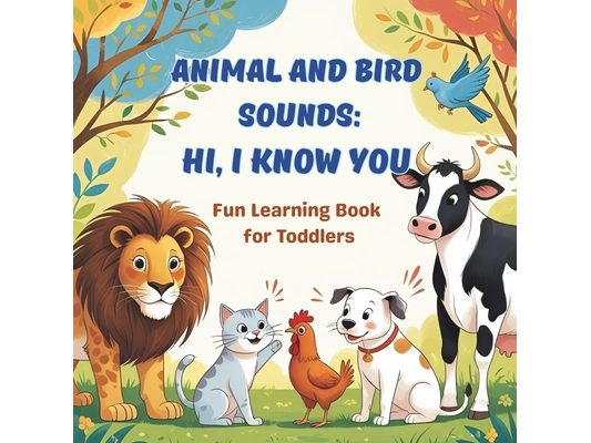 Animal and Bird Sounds: Hi, I know you: Fun Learning Book for Toddlers with Noisy Animals
