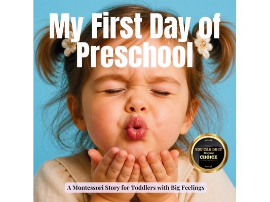 My First Day of Preschool (the Montessori style): A gentle story about goodbyes, growing trust, and scientific way of how the brain learns to feel saf