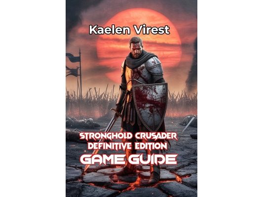Stronghold Crusader Definitive Edition Game Guide: Conquer Castles, Win Battles, and Master Multiplayer