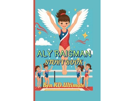 Aly Raisman Story Book: When Dreams Take Flight on the Gym Floor