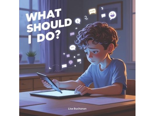 What Should I do?: A Gentle Guide to Online Kindness for Kids Ages 5-7