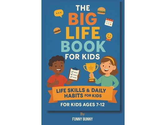 The Big Life Book for Kids: Life Skills & Daily Habits for Kids Ages 7-12 101 Life Skills Every Kid Should Know 110 pages 6x9 inches