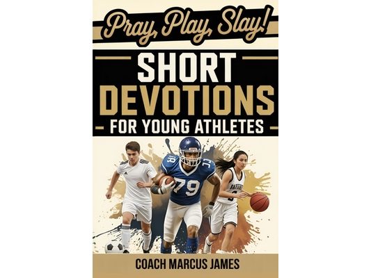 Pray, Play, Slay! Short Devotions for Young Athletes: Build Mental Toughness, Resilience, and Teamwork with This Easy 52-Week Sports Bible Devotional
