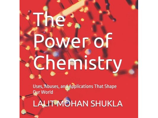 The Power of Chemistry: Uses, Abuses, and Applications That Shape Our World