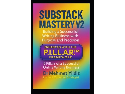 Substack Mastery V2: Building a Successful Writing Business with Purpose and Precision (Using the PILLAR Framework)