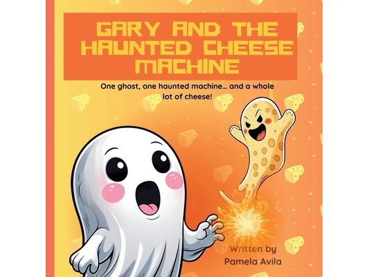 Gary And The Haunted Cheese Machine: One ghost, one haunted cheese machine, and a whole lot of cheese!