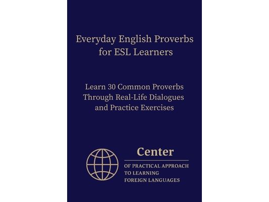 Everyday English Proverbs for ESL Learners: Learn 30 Common Proverbs Through Real-Life Dialogues and Practice Exercises