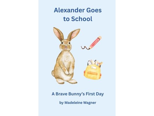 Alexander Goes to School: A Brave Bunny's First Day