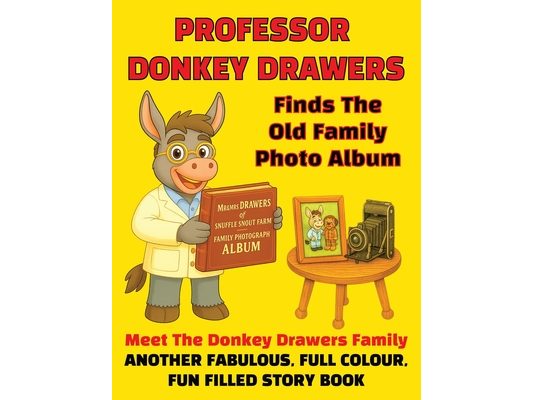 Professor Donkey Drawers Finds The Old Family Photo Album: Meet The Donkey Drawers Family, Another Fabulous Full Colour Fun Filled Story Book