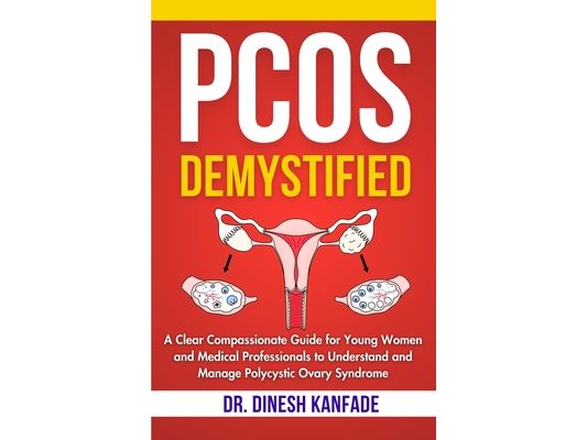 Pcos Demystified: A Clear Compassionate Guide for Young Women and Medical Professionals to Understand and Manage Polycystic Ovary Syndrome