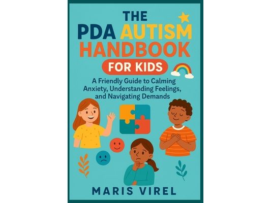 The PDA Autism Handbook for Kids: A Friendly Guide to Calming Anxiety, Understanding Feelings, and Navigating Demands
