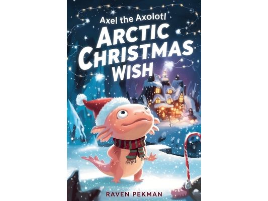 Axel the Axolotl's Arctic Christmas Wish: A magical winter adventure about courage, friendship, and saving Christmas joy ❄️✨