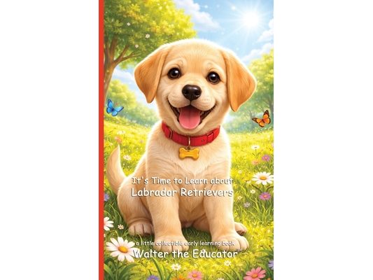 It's Time to Learn about Labrador Retrievers