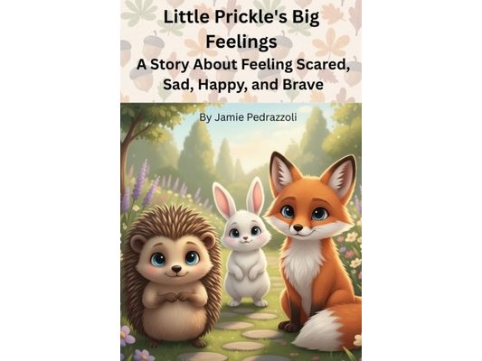 Little Prickle's Big Feelings: A Story About Feeling Scared, Sad, Happy, and Brave