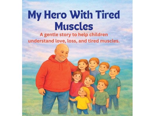 My Hero With Tired Muscles: A gentle story to help children understand love, loss, and tired muscles.