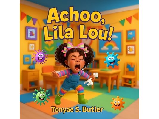 Achoo, Lila Lou: A Fun and Funny Picture Book About Sneezes, Germs, and Learning to Cover Your Cough