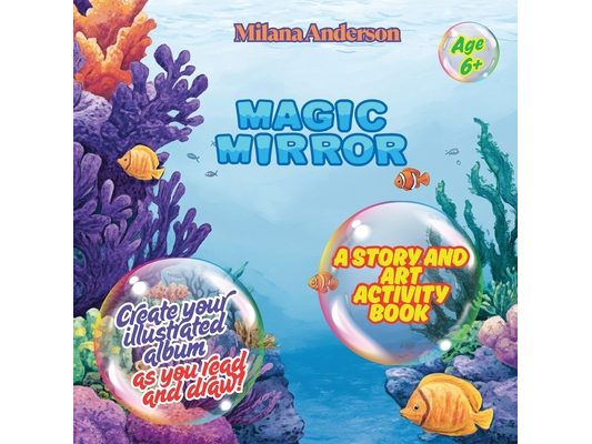 Magic Mirror. A Story and Art Activity Book. Create Your Illustrated Album as You Read and Draw!