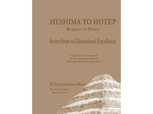 HESHIMA TO HOTEP Respect to Peace Seven Steps to Educational Excellence: Subtitle: A Facilitator's Framework for Transforming Schools Through Afrocent