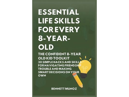 Essential Life Skills for Every 8-Year Old: The Confident 8-Year Old Kid Toolkit: 30 Simple Hacks and Skills for Navigating Friendship Trouble and Mak