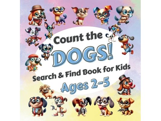Count The Dogs!: Search & Find Book for Kids Ages 2-5. Learn to Count with Funny Puppies Activity Book