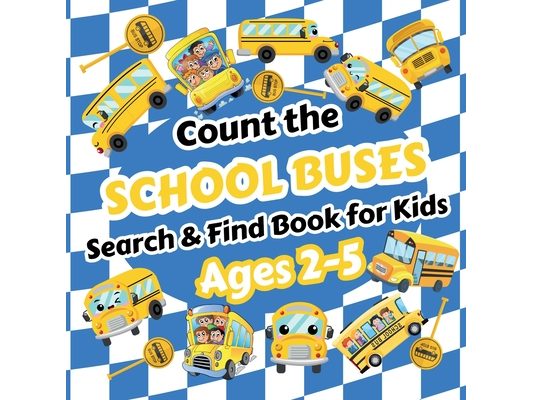 Count the School Buses: Search & Find Book for Kids Ages 2-5. Learn to Count with Yellow School Buses and Other Vehicles Activity Book