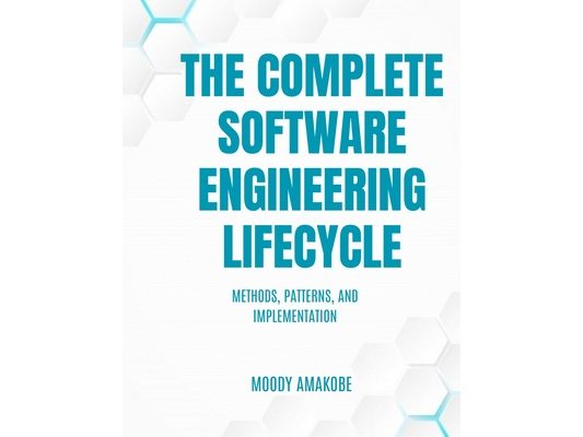 The Complete Software Engineering Lifecycle: Methods, Patterns, and Implementation